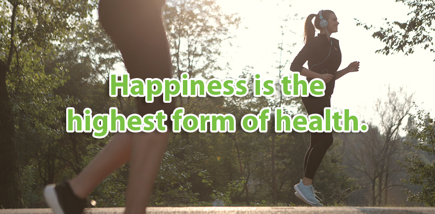 Happiness is the highest form of health.